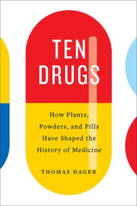 cover of the book Ten Drugs: How Plants, Powders, and Pills Have Shaped the History of Medicine