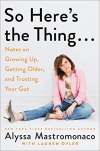 cover of the book So Here’s the Thing . . .: Notes on Growing Up, Getting Older, and Trusting Your Gut