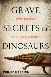cover of the book Grave Secrets of Dinosaurs-- Soft Tissues and Hard Science