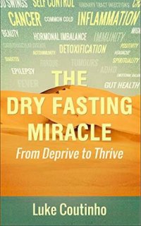 cover of the book The Dry Fasting Miracle: From Deprive to Thrive