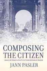 cover of the book Composing the citizen : music as public utility in Third Republic France