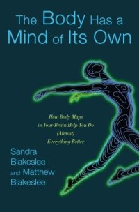 cover of the book The Body Has a Mind of Its Own: How Body Maps in Your Brain Help You Do (Almost) Everything Better