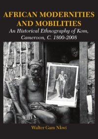 cover of the book African Modernities and Mobilities. An Historical Ethnography of Kom, Cameroon, C. 1800-2008