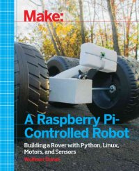 cover of the book Make a Raspberry Pi-Controlled Robot: Building a Rover with Python, Linux, Motors, and Sensors