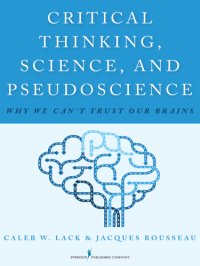 cover of the book Critical Thinking, Science, and Pseudoscience: Why We Can’t Trust Our Brains