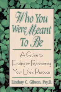 cover of the book Who You Were Meant to Be: A Guide to Finding or Recovering Your Life’s Purpose