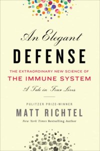 cover of the book Elegant Defense : The Extraordinary New Science of the Immune System, a Tale in Four Lives