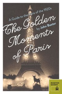 cover of the book The Golden Moments of Paris: A Guide to the Paris of the 1920s