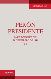 cover of the book Perón presidente: las elecciones del 24 de febrero de 1946, vol. 2