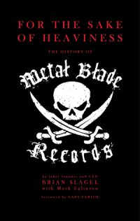 cover of the book For the Sake of Heaviness: The History of Metal Blade Records