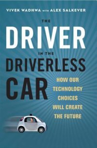 cover of the book The Driver in the Driverless Car: How Our Technology Choices Will Create the Future