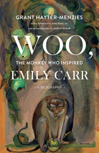 cover of the book Woo, the Monkey Who Inspired Emily Carr: A Biography