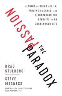 cover of the book The Passion Paradox: A Guide to Going All In, Finding Success, and Discovering the Benefits of an Unbalanced Life