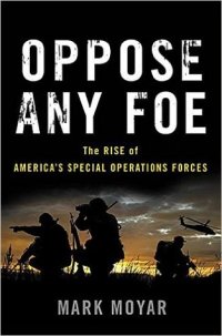 cover of the book Oppose Any Foe: The Rise of America’s Special Operations Forces