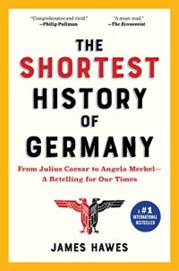 cover of the book The Shortest History of Germany: From Julius Caesar to Angela Merkel—A Retelling for Our Times (2019 Edition)