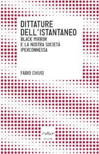 cover of the book Dittature dell'istantaneo. Black Mirror e la nostra società iperconnessa