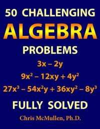 cover of the book 50 Challenging Algebra Problems (Fully Solved) Chris McMullen Improve your Math Fluency Zishka Publishing