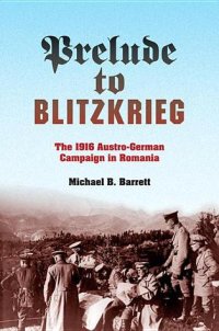 cover of the book Prelude to Blitzkrieg: The 1916 Austro-German Campaign in Romania