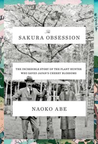 cover of the book The Sakura Obsession: The Incredible Story of the Plant Hunter Who Saved Japan’s Cherry Blossoms