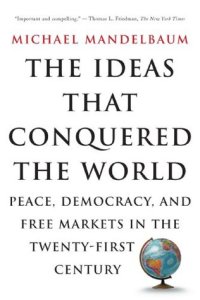 cover of the book The Ideas That Conquered The World: Peace, Democracy, And Free Markets In The Twenty-first Century