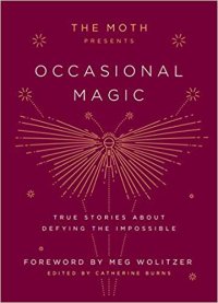 cover of the book The Moth Presents Occasional Magic: True Stories About Defying the Impossible