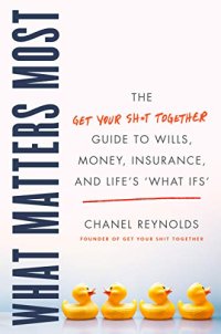 cover of the book What Matters Most: The Get Your Shit Together Guide to Wills, Money, Insurance, and Life’s "What-ifs"