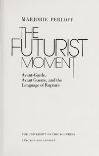 cover of the book The Futurist Moment: Avant-Garde, Avant Guerre, and the Language of Rupture