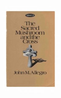 cover of the book The sacred mushroom and the cross. A study of the nature and origins of Christianity within the fertility cults of the ancient Near East. Revised ed.