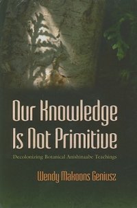 cover of the book Our Knowledge Is Not Primitive: Decolonizing Botanical Anishinaabe Teachings