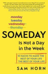 cover of the book Someday Is Not a Day in the Week: 10 Hacks to Make the Rest of Your Life the Best of Your Life