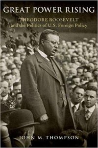 cover of the book Great Power Rising: Theodore Roosevelt and the Politics of U.S. Foreign Policy