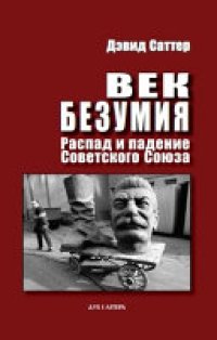 cover of the book Век безумия.: Распад и падение Советского Союза