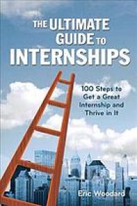 cover of the book The ultimate guide to internships : 100 steps to get a great internship and thrive in it