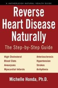 cover of the book Reverse Heart Disease Naturally: Cures for high cholesterol, hypertension, arteriosclerosis, blood clots, aneurysms, myocardial infarcts and more.