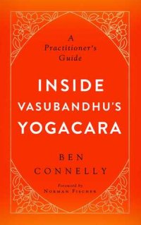 cover of the book Inside Vasubandhu’s Yogacara: A Practitioner’s Guide