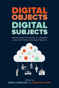 cover of the book Digital Objects, Digital Subjects: Interdisciplinary Perspectives on Capitalism, Labour and Politics in the Age of Big Data