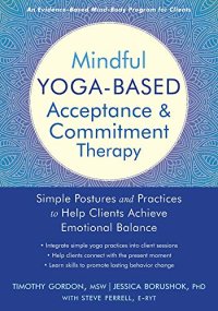 cover of the book Mindful Yoga-Based Acceptance and Commitment Therapy: Simple Postures and Practices to Help Clients Achieve Emotional Balance