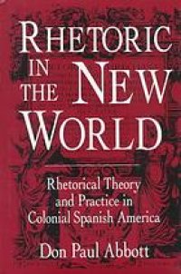 cover of the book Rhetoric in the New World: Rhetorical Theory and Practice in Colonial Spanish America