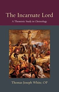 cover of the book The Incarnate Lord: A Thomistic Study in Christology