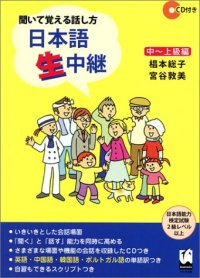 cover of the book 聞いて覚える話し方 : 日本語生中継. 中--上級編 /Kiite oboeru hanashikata : Nihongo namachūkei. Chū--jōkyū hen