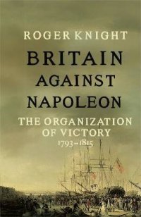 cover of the book Britain Against Napoleon: The Organization of Victory, 1793-1815