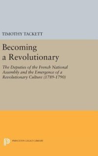 cover of the book Becoming a Revolutionary: The Deputies of the French National Assembly and the Emergence of a Revolutionary Culture (1789-1790)