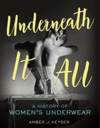 cover of the book Underneath It All: A History of Women’s Underwear