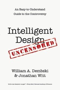 cover of the book Intelligent Design Uncensored: An Easy-To-Understand Guide to Controversy