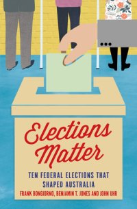 cover of the book Elections Matter: Ten Federal Elections that Shaped Australia