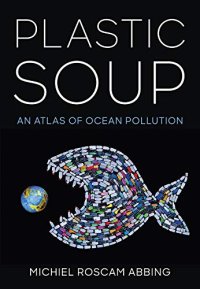 cover of the book Plastic Soup: An Atlas of Ocean Pollution