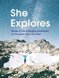 cover of the book She Explores: Stories of Life-Changing Adventures on the Road and in the Wild