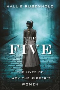 cover of the book The Five: The Untold Lives of the Women Killed by Jack the Ripper