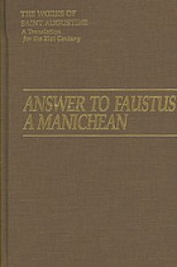 cover of the book The works a translation for the 21st century. Pt. 1, Books Vol. 20 Answer to Faustus, a Manichean