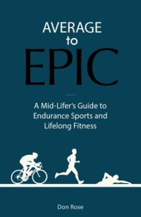 cover of the book Average to Epic A Mid-Lifer's Guide to Endurance Sports and Lifelong Fitness